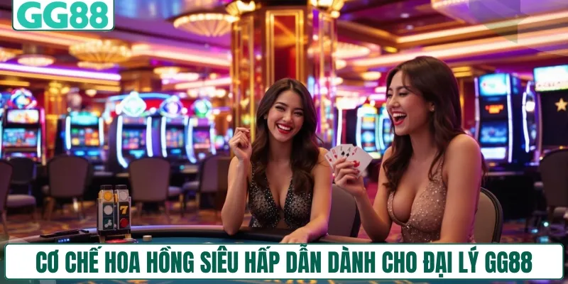 Cơ chế hoa hồng hấp dẫn siêu dành cho đại lý GG88