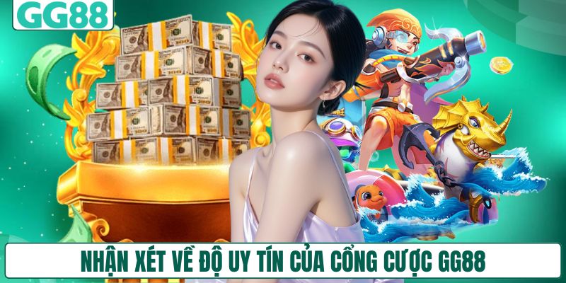 Nhận xét về độ uy tín của cổng cược GG88
